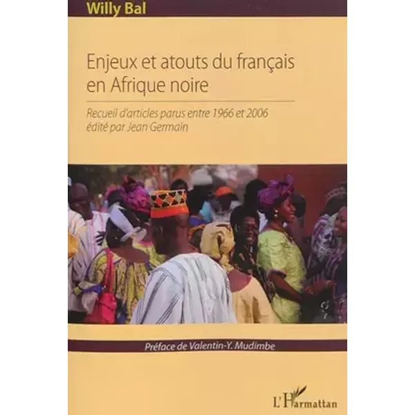 Enjeux et atouts du français en Afrique Noire: Recueil d'articles parus entre 1966 et 2006 - Willy Bal