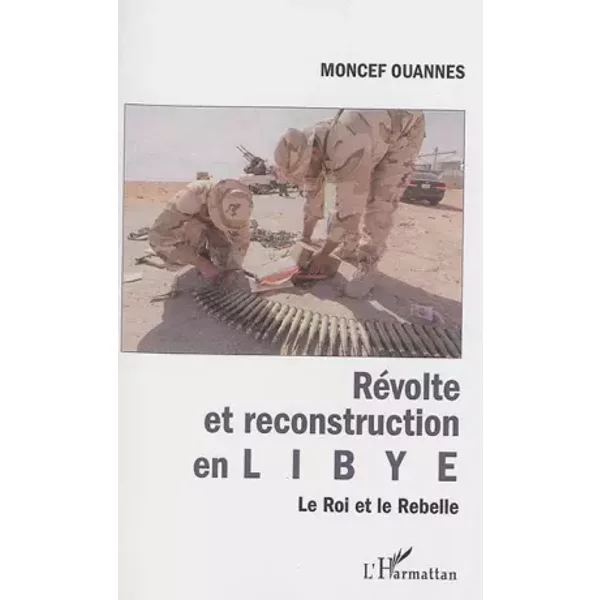 Révolte et reconstruction en Libye: Le Roi et le Rebelle - Moncef Ouannes