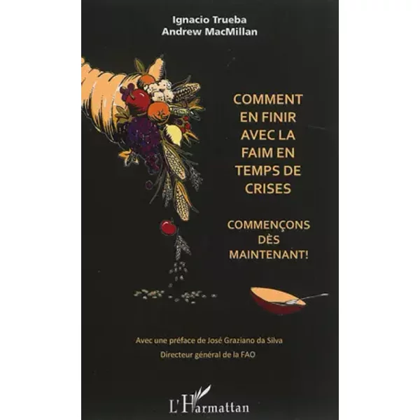 Comment en finir avec la faim en temps de crises: Commençons dès maintenant ! - Ignacio Trueba, Andrew MacMillan
