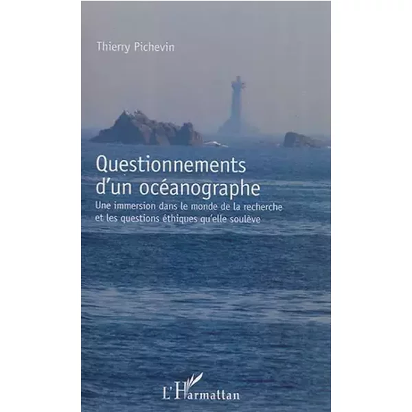 Questionnements d'un océanographe: Une immersion dans le monde de la recherche et les questions éthiques qu'elle soulève - Thierry Pichevin