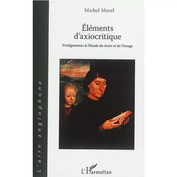 Éléments d'axiocritique: Prolégomènes à l'étude du texte et de l'image - Michel Morel