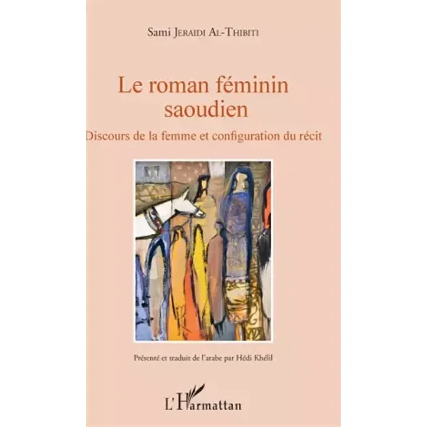 Le roman féminin saoudien: Discours de la femme et configuation du récit - Sami Jeraidi Al-Thibiti