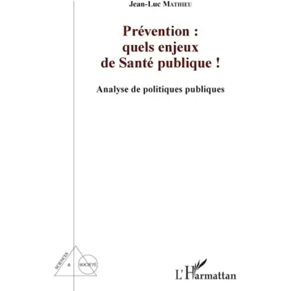 PréVention : Quels Enjeux De Santé Publique !: Analyse De Politiques Publiques - Jean-Luc Mathieu-image
