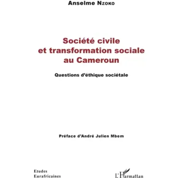 Société civile et transformation sociale au Cameroun: Questions d'étique sociétale - Anselme Nzoko