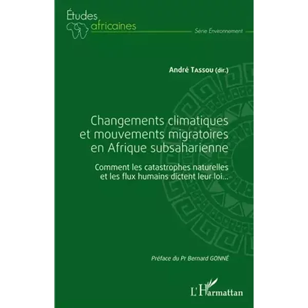Changements climatiques et mouvements migratoires en Afrique subsaharienne: Comment les catastrophes naturelles et les flux humains dictent - André Tassou