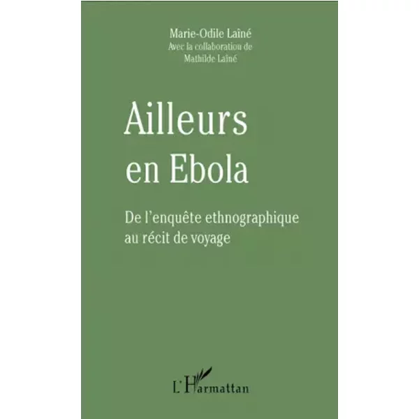 Ailleurs en Ebola: De l'enquête ethnographique au récit de voyage - Marie-Odile Laîné