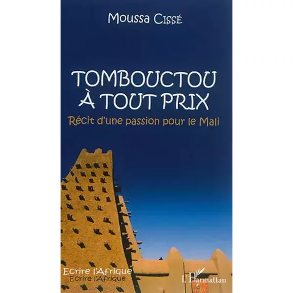 Tombouctou à tout prix: Récit dune passion pour le Mali - Moussa Cissé