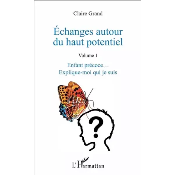 Échanges autour du haut potentiel: (Volume 1) Enfant précoce... Explique-moi qui je suis - Claire Grand
