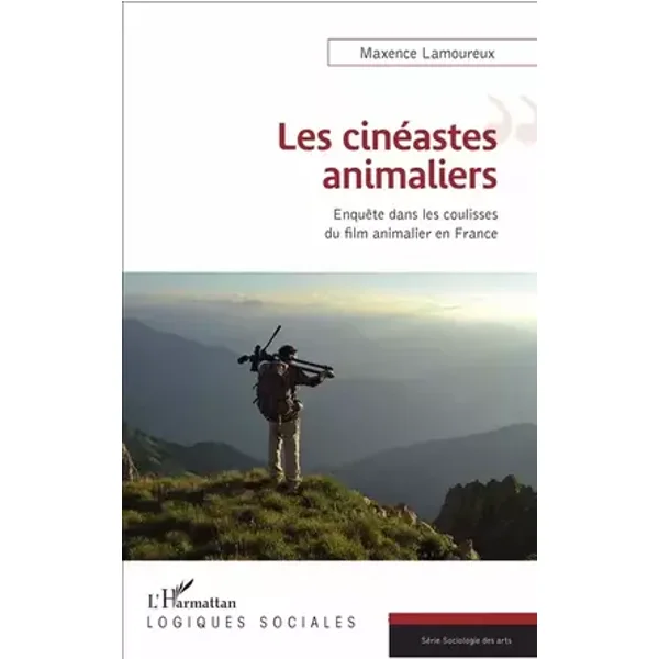 Les cinéastes animaliers: Enquête dans les coulisses du film animalier en France - Maxence Lamoureux