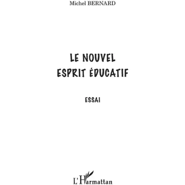 Le nouvel esprit éducatif: Essai - Michel Bernard