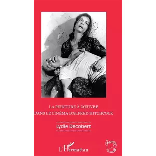 La peinture à l'oeuvre dans le cinéma d'Alfred Hitchcock - Lydie Decobert