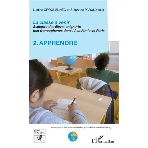 La classe à venir: Scolarité des élèves migrants non francophones dans l'Académie de Paris 2. Apprendre - Nadine Croguennec-Galland, Stéphane Paroux