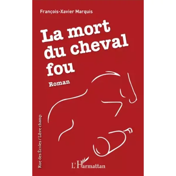 La mort du cheval fou: Roman - François-Xavier Marquis