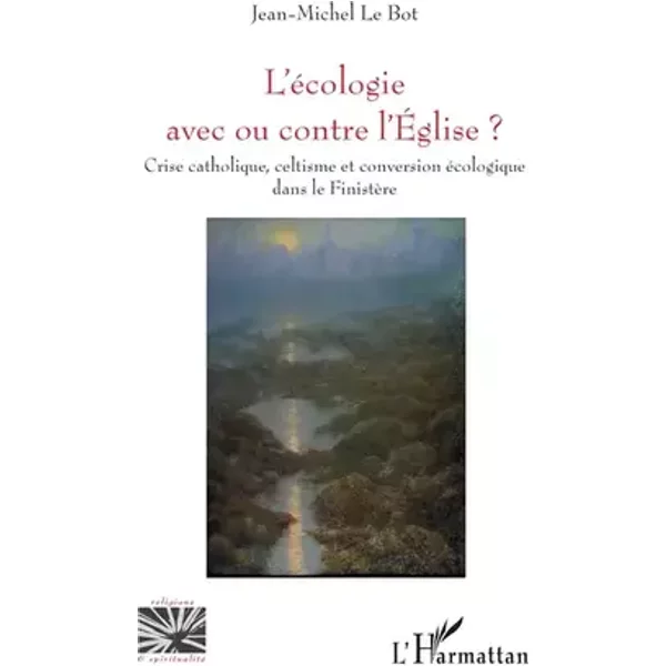 L'écologie avec ou contre l'Eglise ?: Crise catholique, celtisme et conversion écologique dans le Finistère - Jean-Michel Le Bot