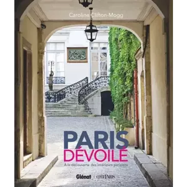 Paris dévoilé: À la découverte des intérieurs parisiens - Caroline Clifton-Mogg