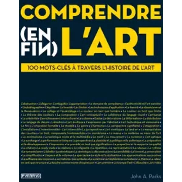 Comprendre (enfin) l'art, 100 mots-clés à travers - John a. Parks