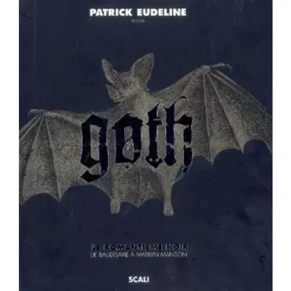 Goth : Le romantisme noir de Baudelaire à Marilyn Manson - Patrick Eudeline