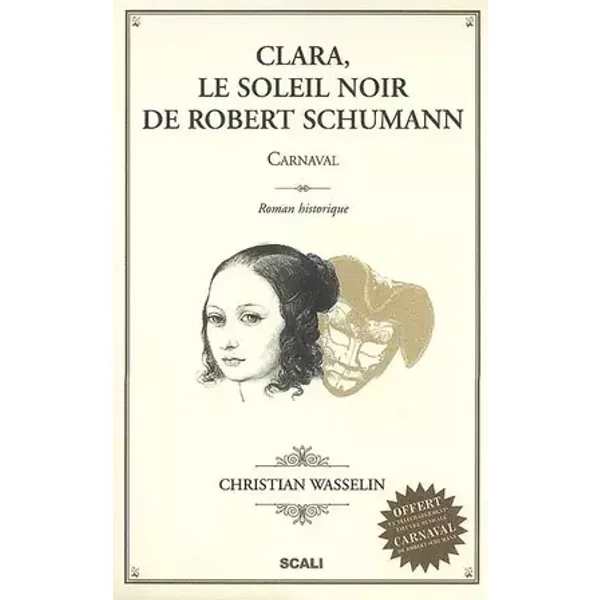 Clara, le soleil noir de Robert Schumann: Carnaval - Christian Wasselin