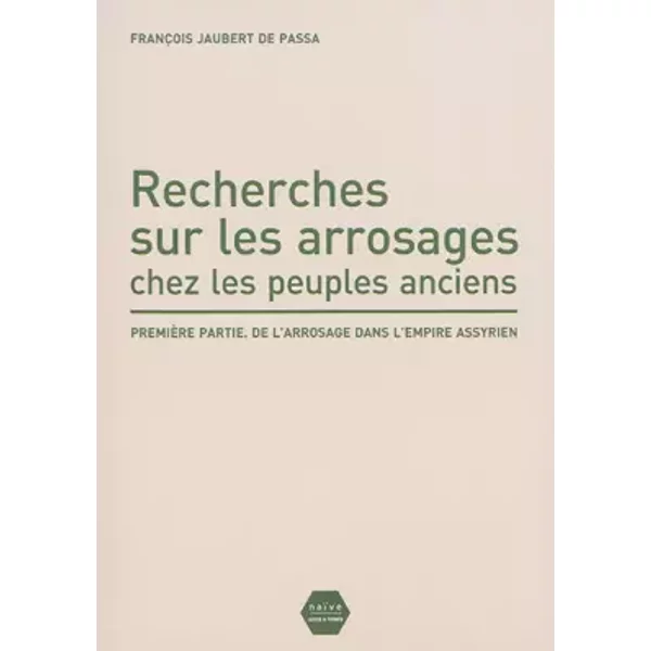 Recherches sur les arrosages chez les peuples anciens : Première partie, De l'arrosage dans l'empire assyrien - François-Jacques Jaubert de Passa