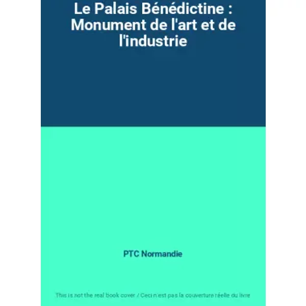 Le Palais Bénédictine : Monument de l'art et de l'industrie - PTC Normandie