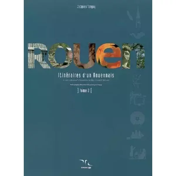 Rouen : itinéraires d'un Rouennais: Tome 2 - Jacques Tanguy