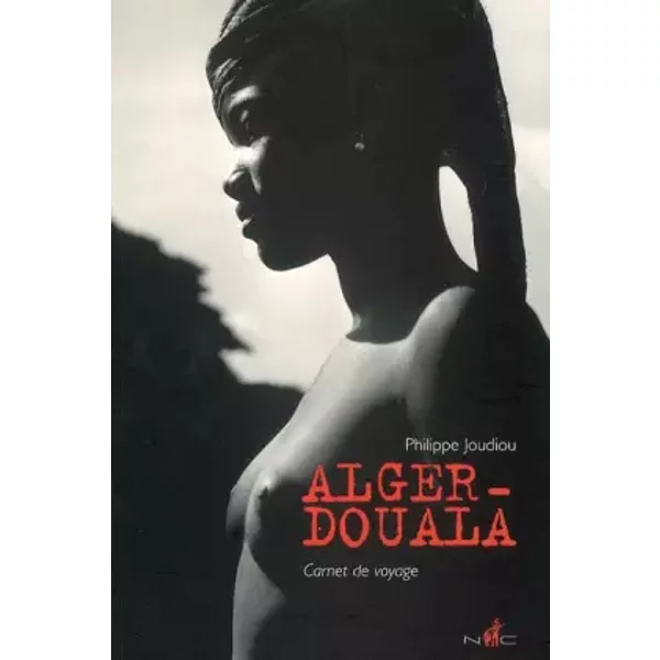 Alger-Douala : Carnet de voyage - Philippe Joudiou