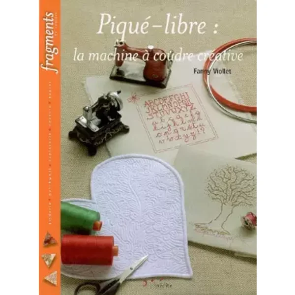 Piqué-libre : La machine à coudre créative - Fanny Viollet, Julien Clapot