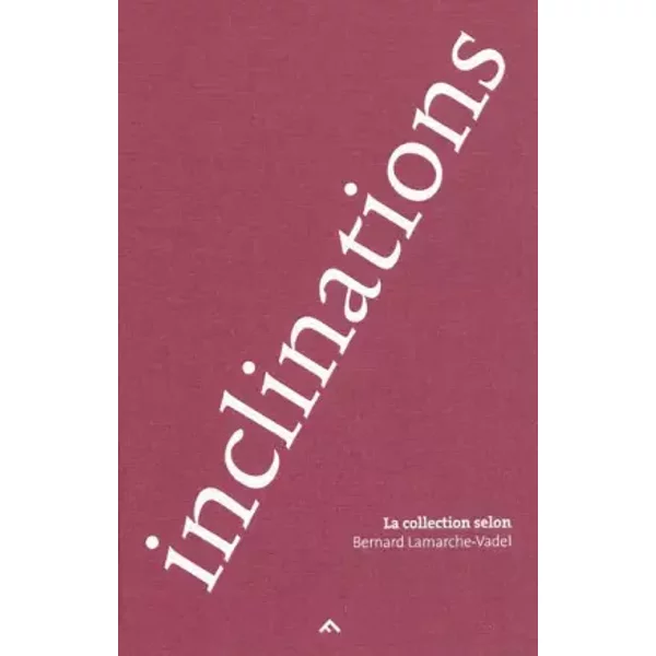Inclinations la collection de Bernard Lamarche Vadel - Danielle Robert-Guédon, Gaëtane Lamarche-Vadel, Isabelle Tessier, Philippe Bazin, Collectif