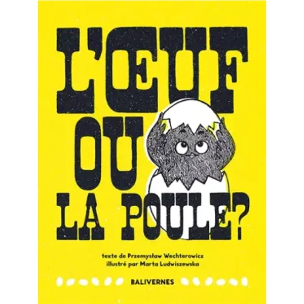 L'oeuf ou la poule ? - Marta Ludwiszewska, Przemyslaw Wechterowicz, Balivernes éditions