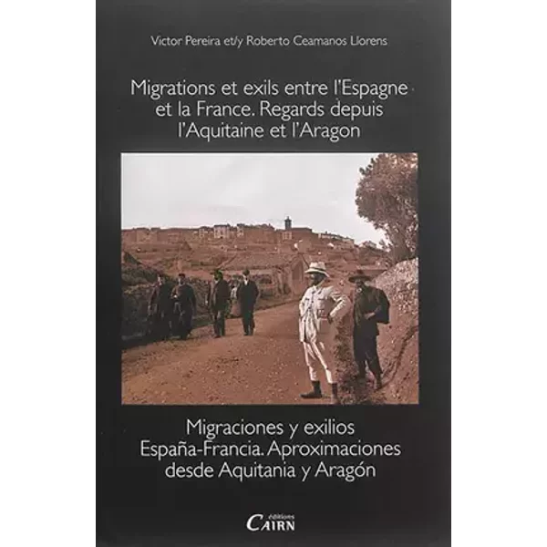 Migrations et exils entre l'Espagne et la France : Regards depuis l'Aquitaine et l'Aragon - Victor Pereira, Roberto Ceamanos Llorens, Collectif