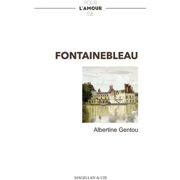 POUR L´AMOUR DE FONTAINEBLEAU - Albertine Gentou