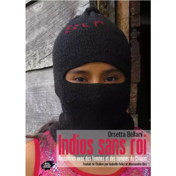 Indios sans roi: Rencontres avec des femmes et des hommes du Chiapas - Orsetta Bellani, Isabelle Felici, Alessandra Giro