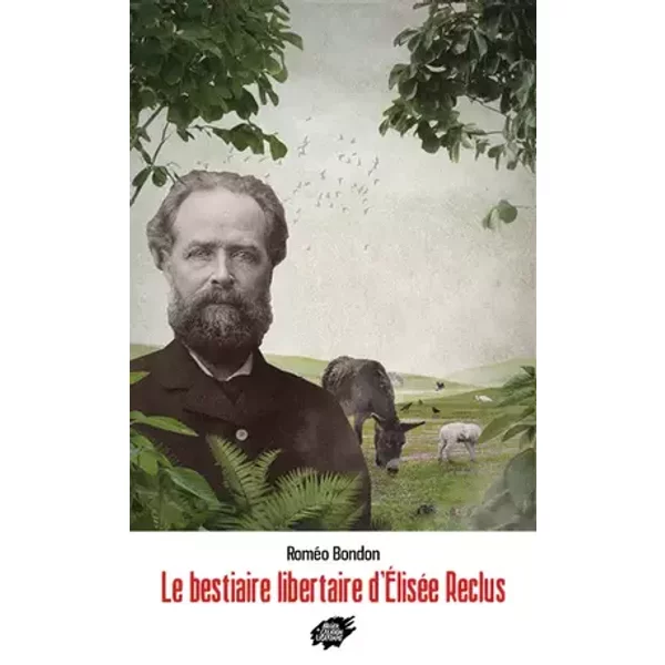 Le bestiaire libertaire d'Elisée Reclus - Roméo Bondon