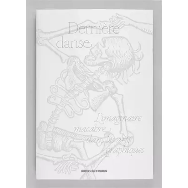 Dernière Danse. L'imaginaire macabre dans les arts graphiques - Collectif