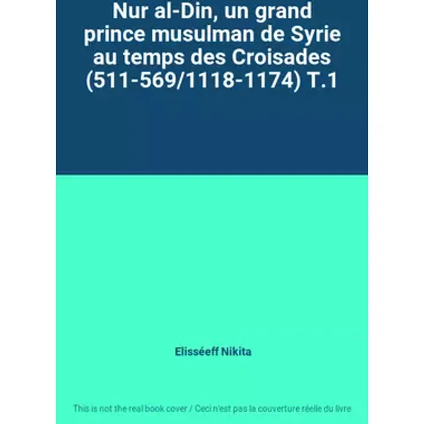 Nur al-Din, un grand prince musulman de Syrie au temps des Croisades (511-569/1118-1174) T.1 - Elisséeff Nikita