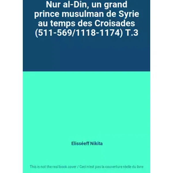 Nur al-Din, un grand prince musulman de Syrie au temps des Croisades (511-569/1118-1174) T.3 - Elisséeff Nikita
