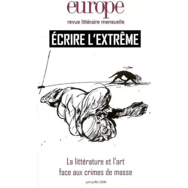 Europe, N° 926-927, Juin-Jui : Ecrire l'extrême : La littérature et l'art face aux crimes de masse - Pierre Bayard, Collectif