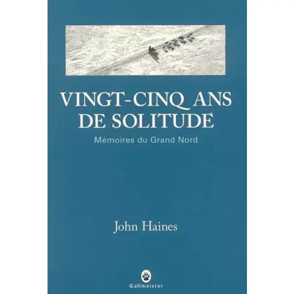 Vingt-cinq ans de solitude : Mémoires du Grand Nord - John Haines, Camille Fort
