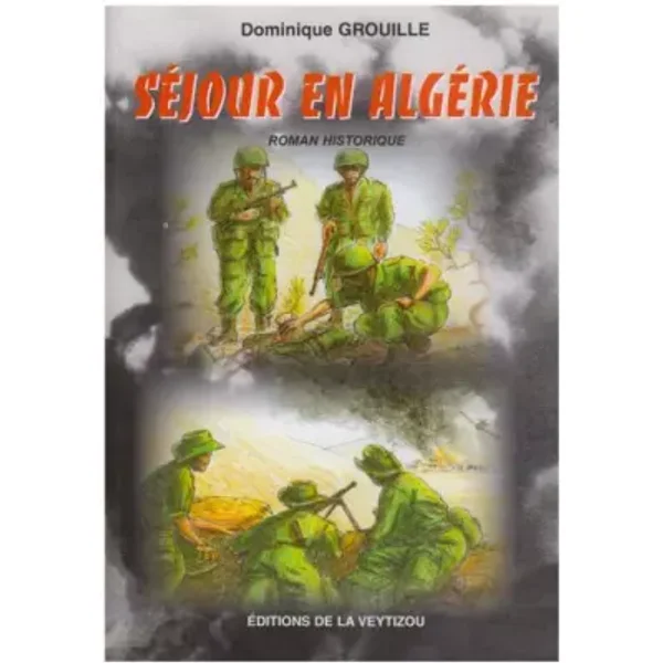 Séjour en Algérie : histoire d'un appelé pendant la guerre d'Algérie - Dominique Grouille