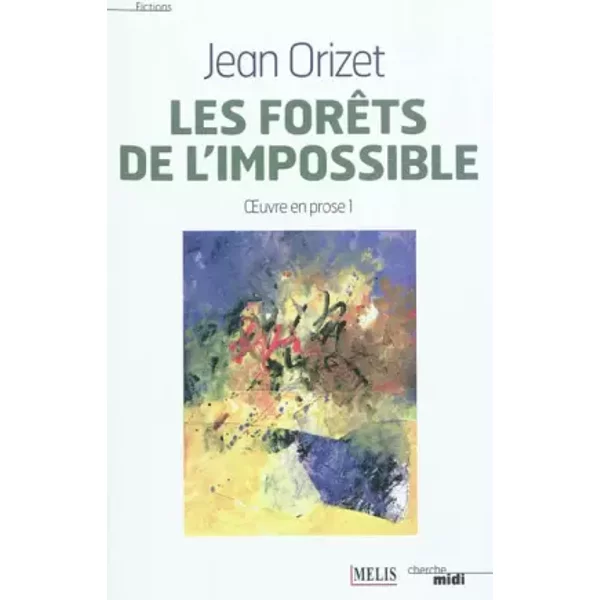 Oeuvre en prose: Tome 1, Les forêts de l'impossible - Jean Orizet