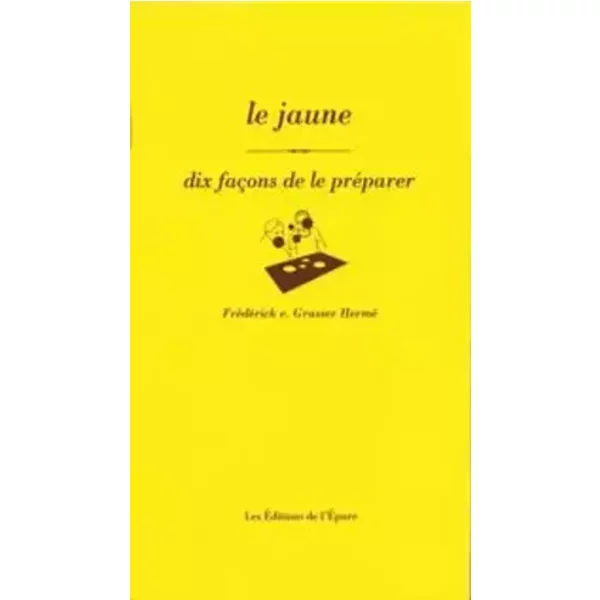 Le jaune: Dix façons de le préparer - Frédérick-E Grasser Hermé