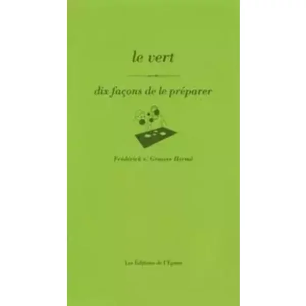 Le vert: Dix façons de le préparer - Frédérick-E Grasser Hermé