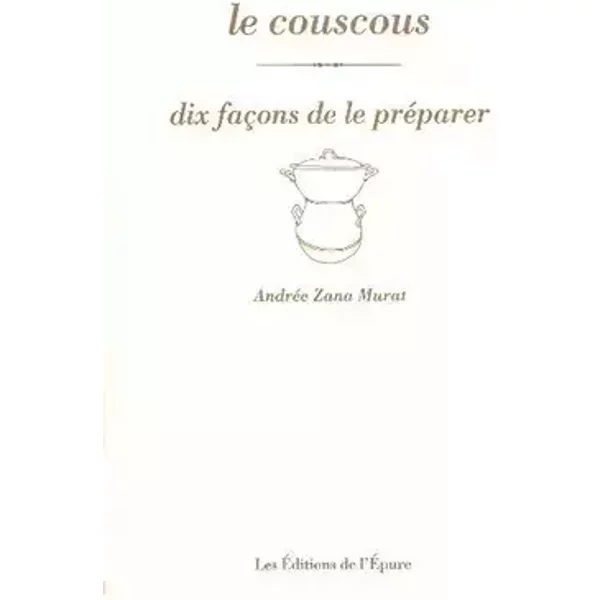 Le Couscous, dix façons de le préparer - Andree Zana-Murat