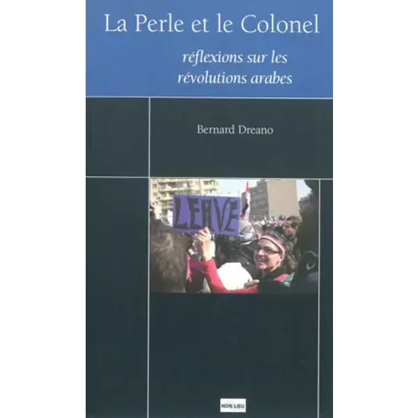 La Perle et le Colonel : Réflexions sur le printemps arabe : Suivi de Les insurrections révolutionnaires dans la région Maghreb Machrek, cin - Bernard Dreano, Gustave Massiah