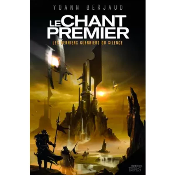 Le chant premier : Les derniers guerriers du silence - Yoann Berjaud