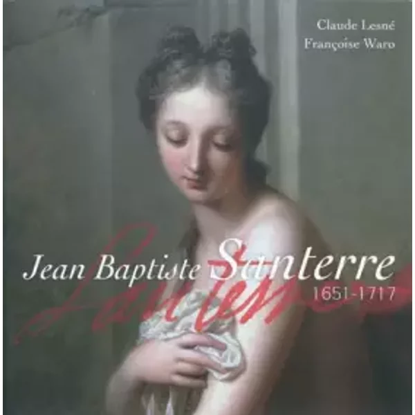 Jean-Baptiste Santerre (1651-1717) - Claude Lesné, Françoise Waro