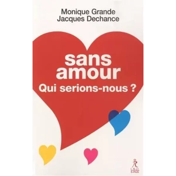Sans amour, qui serions-nous ? - Monique Grande, Jacques Dechance