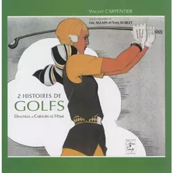 Deux histoires de golfs: Deauville et Cabourg-Le Hôme - Aublet carpentier V.