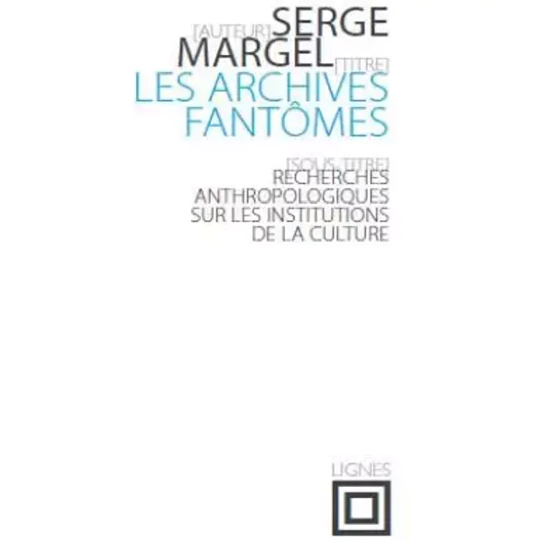 Les archives fantômes: Recherches anthropologiques sur les institutions de la culture - Serge Margel
