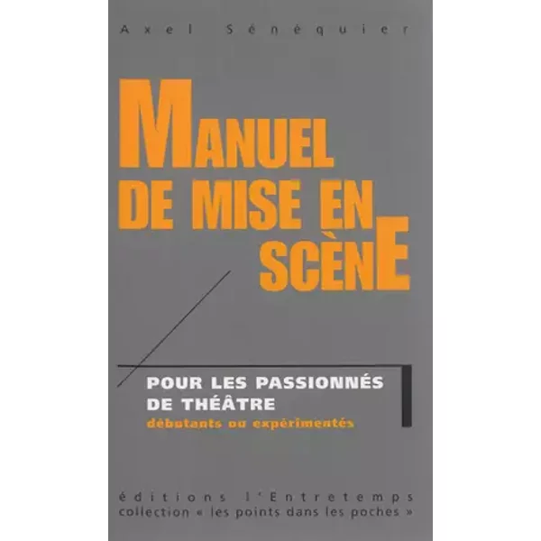 Manuel de mise en scène: Pour les passionnés de théâtre - Axel Senequier
